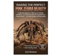 RAISING THE PERFECT PINK ZEBRA BEAUTY: An Ultimate Beginner’s Manual On Habitat, Handling, And Understanding The Eupalaestrus Campestratus - For New Keepers & Enthusiasts