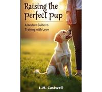 Raising the Perfect Pup: A Modern Guide to Training with Love