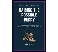 Raising the Possible Puppy: Ditch Perfectionism, Embrace Science, and Build a Lifelong Bond (The Possible Canine Collection)