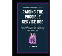 Raising The Possible Service Dog: Ditch the Extremes: The Real World, Practical Guide to Owner Training Your Service Dog (The Possible Canine Collection)