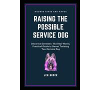 Raising The Possible Service Dog: Ditch the Extremes: The Real World, Practical Guide to Owner Training Your Service Dog: 2 (The Possible Canine Collection)