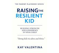 Raising the Resilient Kid: Bouncing back from failure, loss, and setbacks (The Parent Playbook Series)