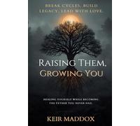 Raising Them, Growing You: Healing Yourself While Becoming the Father You Never Had