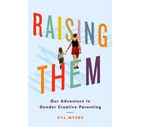 Raising Them: Our Adventure in Gender Creative Parenting