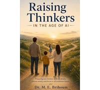 Raising Thinkers in the Age of AI: A Practical Playbook for Raising Children Who Can Think for Themselves in a World Increasingly Designed to Do Their Thinking for Them