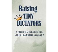 Raising Tiny Dictators: Practical Exercises to Overcome Burnout, Restore Balance, and Parent with Confidence