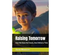 Raising Tomorrow: How We Raise the Future, One Child at a Time