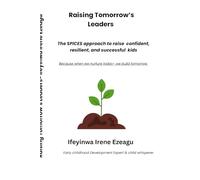 Raising Tomorrow’s Leaders: The SPICES approach to raise confident, resilient, and successful kids