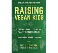Raising Vegan Kids: Lessons for Littles in Plant-Based Eating and Compassionate Living