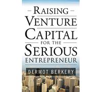 Raising Venture Capital for the Serious Entrepreneur (GENERAL FINANCE & INVESTING)
