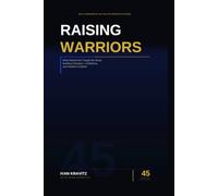Raising Warriors: 45 Years of Martial Arts, Life Lessons, and What the Mat Builds in a Child