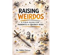 Raising Weirdos: A Field Guide for Parents of Quirky Kids (A Millennial's Guide to Parenting)