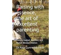 Raising with essence, the art of excellent parenting: Raising Rooted, Resilient, and Global-Minded Children