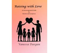 Raising with Love: An Encouragement Guide for Parents and Caregivers