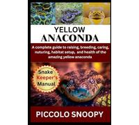 RAISING YELLOW ANACONDAS MADE EASY: Your All-in-One Guide to Caring for, Handling, and Keeping a Healthy Yellow Anaconda
