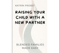 Raising Your Child with a New Partner: Blended Families Made Easy