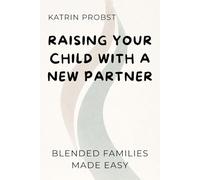 Raising Your Child with a New Partner: Blended Families Made Easy