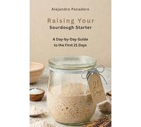 Raising Your Sourdough Starter: A Day-by-Day Guide to the First 21 Days