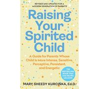 Raising Your Spirited Child: A Guide for Parents Whose Child Is More Intense, Sensitive, Perceptive, Persistent, and Energetic