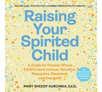 Raising Your Spirited Child: A Guide for Parents Whose Child Is More Intense, Sensitive, Perceptive, Persistent, and Energetic