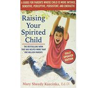 Raising Your Spirited Child, Third Edition: A Guide for Parents Whose Child Is More Intense, Sensitive, Perceptive, Persistent, and Energetic (Spirited Series)