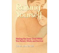 Raising Yourself:: Healing the Inner Child While You Parent, Work, and Survive (The Becoming Series)