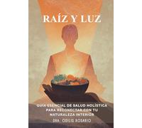 Raíz y Luz: Guía Esencial De Salud Holística Para Reconectar Con Tu Naturaleza Interior