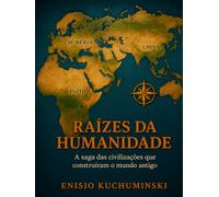 Raízes da Humanidade: A Saga das Civilizações Antigas que Construíram o mundo Antigo