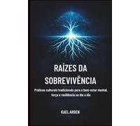 RAÍZES DA SOBREVIVÊNCIA: Práticas culturais tradicionais para o bem-estar mental, força e resiliência no dia a dia.