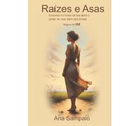 Raízes e Asas: Encontre no fundo da tua alma o poder de voar além dos limites