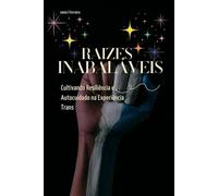 RAÍZES INABALÁVEIS: Cultivando Resiliência e Autocuidado na Experiência Trans (Espelhos da Existência: Uma Série sobre Identidade, Resistência e Afirmação Trans)