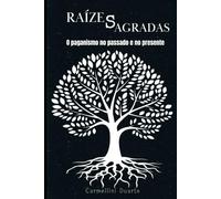 Raízes Sagradas: O Paganismo no Passado e no Presente (Religiões do Mundo)