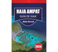 RAJA AMPAT GUÍA DE VIAJE 2026: Descubre las principales atracciones, islas, arrecifes, fauna y alojamientos ecológicos con itinerarios y planificación práctica de viajes en Asia.