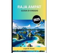 RAJA AMPAT GUIDA DI VIAGGIO 2025: Un compagno completo per l'esploratore consapevole