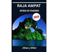 RAJA AMPAT GUIDA DI VIAGGIO 2026: Dove convergono cultura, corallo e mari calmi