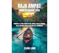RAJA AMPAT GUIDA DI VIAGGIO 2026: PIANIFICA LA FUGA PERFETTA NEL GIOIELLO DELLA CORONA DELLA NATURA E DELLA CULTURA DELL'INDONESIA
