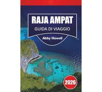 RAJA AMPAT GUIDA DI VIAGGIO 2026: Scopri le principali attrazioni, isole, barriere coralline, fauna selvatica e soggiorni ecologici con itinerari e ... per la pianificazione del viaggio in Asia.