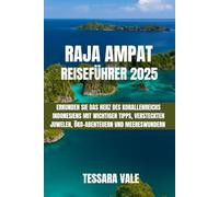 RAJA AMPAT REISEFÜHRER 2025: ERKUNDEN SIE DAS HERZ DES KORALLENREICHS INDONESIENS MIT WICHTIGEN TIPPS, VERSTECKTEN JUWELEN, ÖKO-ABENTEUERN UND MEERESWUNDERN