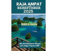 RAJA AMPAT REISEFÜHRER 2025: „Wo türkisfarbenes Wasser auf ruhige Träume trifft“