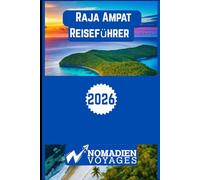 Raja Ampat Reiseführer 2026: Ein Insider-Guide zum Meeresparadies Indonesiens mit Inselabenteuern, Kultur, Tauchen und cleveren Reisestrategien