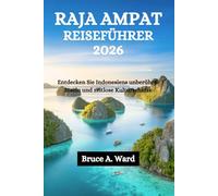 RAJA AMPAT REISEFÜHRER 2026: Entdecken Sie Indonesiens unberührte Inseln und zeitlose Kulturschätze