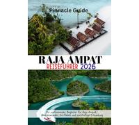 RAJA AMPAT REISEFÜHRER 2026: Ihr umfassender Begleiter für Raja Ampat : Meereswunder, Dorfleben und nachhaltige Erkundung