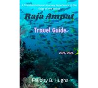 Raja Ampat Travel Guide 2025-2026: A Transformational Journey Experience to the Edge of the World