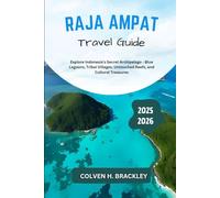 Raja Ampat Travel Guide 2025 - 2026: Explore Indonesia’s Secret Archipelago - Blue Lagoons, Tribal Villages, Untouched Reefs, and Cultural Treasures ... the Rest, and Go Deeper Wherever You Travel)