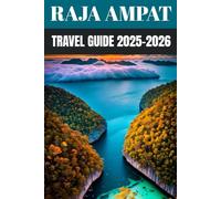 Raja Ampat Travel Guide 2025-2026: Insider Secrets to Exploring Indonesia’s Hidden Paradise of Islands, Reefs & Adventure