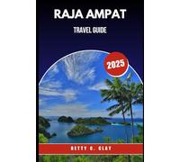 RAJA AMPAT TRAVEL GUIDE 2025: A Hidden Gem of Indonesia for Snorkeling, Diving, and Untouched Beauty