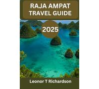 RAJA AMPAT TRAVEL GUIDE 2025: “A Journey into the Wonders of Culture, Sea, and Spirit”