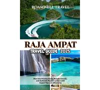 RAJA AMPAT TRAVEL GUIDE 2025: Dive Into Pristine Reefs, Remote Islands, and Authentic Papuan Culture with Expert Tips and Itineraries