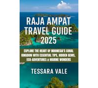 RAJA AMPAT TRAVEL GUIDE 2025: EXPLORE THE HEART OF INDONESIA’S CORAL KINGDOM WITH ESSENTIAL TIPS, HIDDEN GEMS, ECO-ADVENTURES & MARINE WONDERS