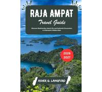 Raja Ampat Travel Guide 2026 - 2027: Discover Biodiversity, Island Life, and Authentic Encounters in Indonesia’s Hidden Eden